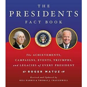 The Presidents Fact Book: The Achievements, Campaigns, Events, Triumphs, and Legacies of Every President, Paperback - Roger Matuz imagine