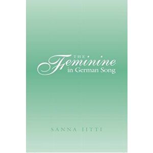 The Feminine in German Song, Hardback - Sanna Iitti imagine