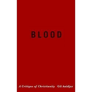 Blood. A Critique of Christianity, Paperback - Gil Anidjar imagine
