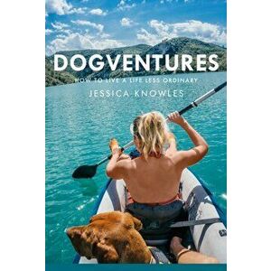 Dogventures. How to Live A Life Less Ordinary, Hardback - Jessica Knowles imagine