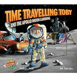 Time Travelling Toby and the Apollo Moon Landing, Paperback - Graham Jones imagine