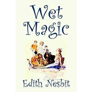 Wet Magic by Edith Nesbit, Fiction, Fantasy & Magic, Hardcover - Edith Nesbit imagine
