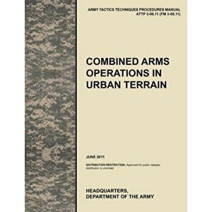 Combined Arms Operations in Urban Terrain. The Official U.S. Army Tactics, Techniques, and Procedures Manual ATTP 3-06.11 (FM 3-06.11), June 2011, Pap imagine