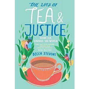 The Way of Tea and Justice. Drink Tea, Paperback - Becca Stevens imagine
