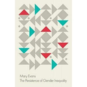 The Persistence of Gender Inequality, Paperback - Mary Evans imagine