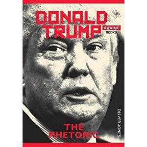 Donald Trump: The Rhetoric, Paperback - Oliver Jones imagine