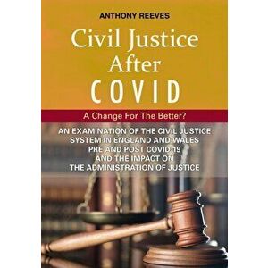 Civil Justice After Covid: A Change For The Better?. An Examination of the Civil Justice System in England and Wales pre and post COVID-19 and the imp imagine