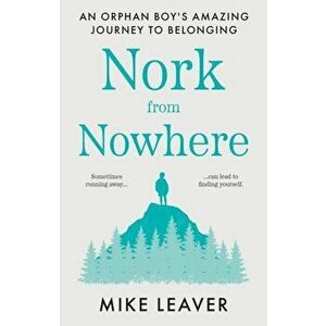 Nork from Nowhere. An Orphan Boy's Amazing Journey to Belonging..., Paperback - Mike Leaver imagine