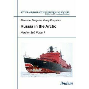 Russia in the Arctic. Hard or Soft Power?, Paperback - Valery Konyshev imagine