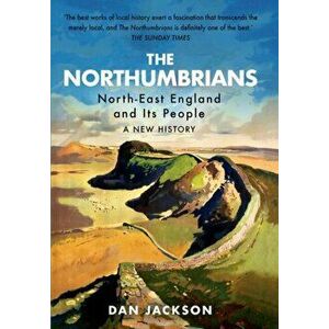 The Northumbrians. North-East England and Its People: A New History, Paperback - Dan Jackson imagine