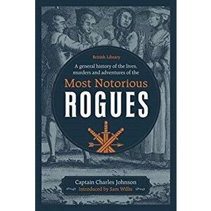 A General History of the Lives, Murders and Adventures of the Most Notorious Rogues, Hardback - Captain Charles Johnson imagine