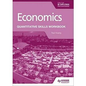 Economics for the IB Diploma: Quantitative Skills Workbook, Paperback - Paul Hoang imagine