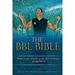 The BBL Bible: How to get a butt to die for without dying for it, Paperback - Scott M. Blyer imagine