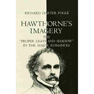 Hawthorne's Imagery. The ""Proper Light and Shadow"" in the Major Romances, Paperback - Richard Harter Fogle imagine