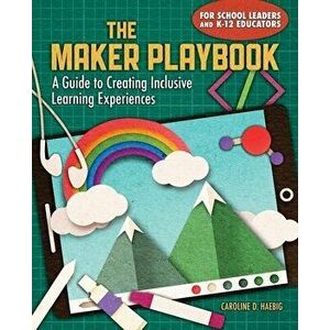 The Maker Playbook: A Guide to Creating Inclusive Learning Experiences, Paperback - Caroline Haebig imagine