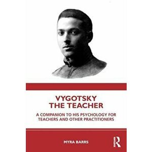 Vygotsky the Teacher. A Companion to his Psychology for Teachers and Other Practitioners, Paperback - Myra Barrs imagine