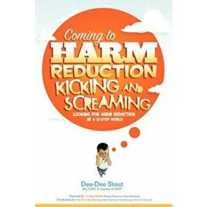 Coming to Harm Reduction Kicking & Screaming. Looking for Harm Reduction in a 12-Step World, Paperback - Dee-Dee Stout imagine