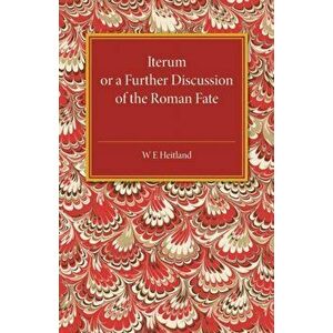 Iterum. Or a Further Discussion of the Roman Fate, Paperback - W. E. Heitland imagine