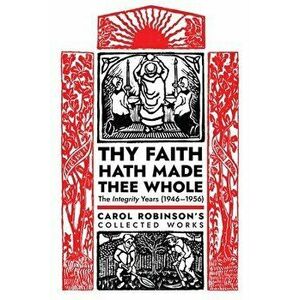 Thy Faith Hath Made Thee Whole: The Integrity Years (1946-1956), Paperback - Carol Jackson Robinson imagine