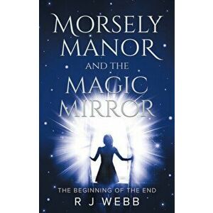 Morsely Manor and the Magic Mirror, Paperback - R J Webb imagine