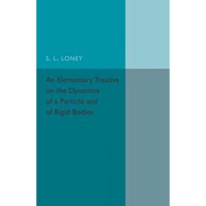 An Elementary Treatise on the Dynamics of a Particle and of Rigid Bodies, Paperback - S. L. Loney imagine