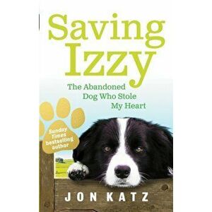 Saving Izzy. The Abandoned Dog Who Stole My Heart, Paperback - Jon (Author) Katz imagine