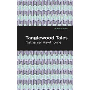 Tanglewood Tales, Hardcover - Nathaniel Hawthorne imagine