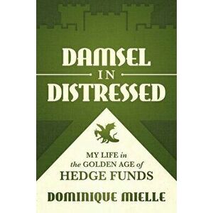 Damsel in Distressed: My Life in the Golden Age of Hedge Funds, Hardcover - Dominique Mielle imagine