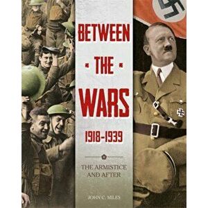 Between the Wars: 1918-1939: The Armistice and After. Illustrated ed, Hardback - John Miles imagine