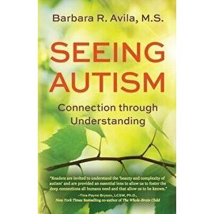 Seeing Autism - Connection Through Understanding, Paperback - Barbara R. Avila imagine