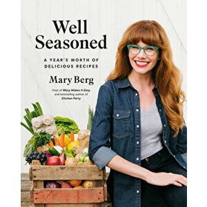 Well Seasoned: A Year's Worth of Delicious Recipes, Hardcover - Mary Berg imagine