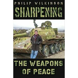 Sharpening the Weapons of Peace, Paperback - Philip Wilkinson imagine