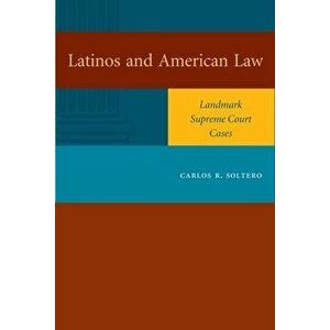 Latinos and American Law: Landmark Supreme Court Cases, Paperback - Carlos R. Soltero imagine