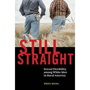 Still Straight: Sexual Flexibility Among White Men in Rural America, Paperback - Tony Silva imagine