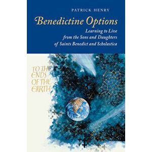 Benedictine Options: Learning to Live from the Sons and Daughters of Saints Benedict and Scholastica, Paperback - Patrick Henry imagine