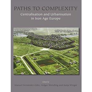 Paths to Complexity. Centralisation and Urbanisation in Iron Age Europe, Hardback - *** imagine
