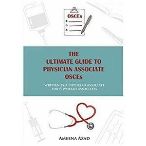 The Ultimate Guide To Physician Associate OSCE's. Written by a Physician Associate for Physician Associates, Paperback - Ameena Azad imagine