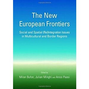 The New European Frontiers. Social and Spatial (Re)Integration Issues in Multicultural and Border Regions, Unabridged ed, Hardback - *** imagine