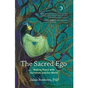 The Sacred Ego. Making Peace with Ourselves and Our World, Paperback - Jalaja Bonheim imagine