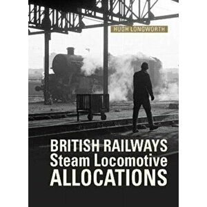 BR Steam Locomotives Complete Allocations History 1948-1968, Hardback - Hugh (Author) Longworth imagine