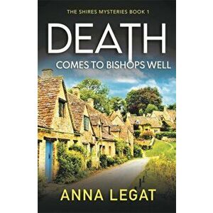 Death Comes to Bishops Well: The Shires Mysteries 1. A totally gripping cosy mystery, Paperback - Anna Legat imagine