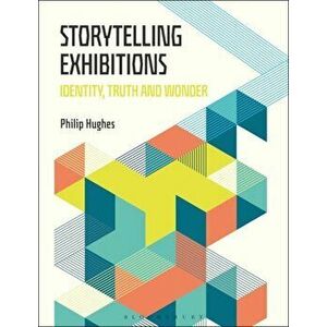 Storytelling Exhibitions. Identity, Truth and Wonder, Paperback - Philip Hughes imagine