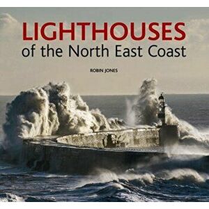 Lighthouses of the North East Coast, Hardback - Robin K. Jones imagine
