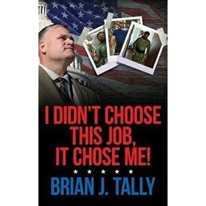 I Didn't Choose This Job, It Chose Me, Hardcover - Brian Tally imagine