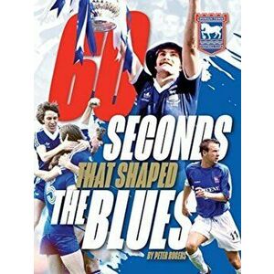 60 Seconds that Shaped the Blues. Official Ipswich Town FC, Hardback - *** imagine