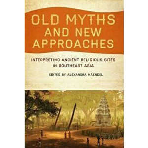 Old Myths and New Approaches. Interpreting Ancient Religious Sites in Southeast Asia, Paperback - *** imagine