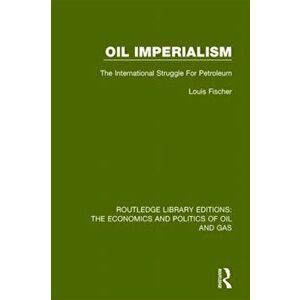 Oil Imperialism. The International Struggle for Petroleum, Hardback - Louis Fischer imagine