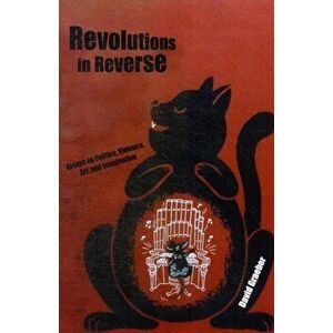 Revolutions In Reverse: Essays On Politics, Violence, Art, And Imagination, Paperback - David Graeber imagine