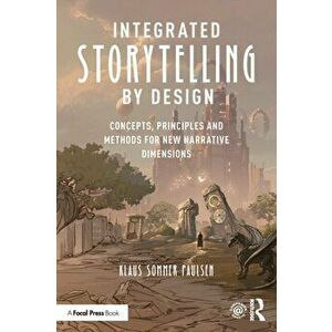 Integrated Storytelling by Design. Concepts, Principles and Methods for New Narrative Dimensions, Paperback - Klaus Sommer Paulsen imagine