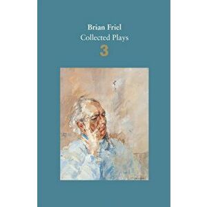 Brian Friel: Collected Plays - Volume 3. Three Sisters (after Chekhov); The Communication Cord; Fathers and Sons (after Turgenev); Making History; Dan imagine